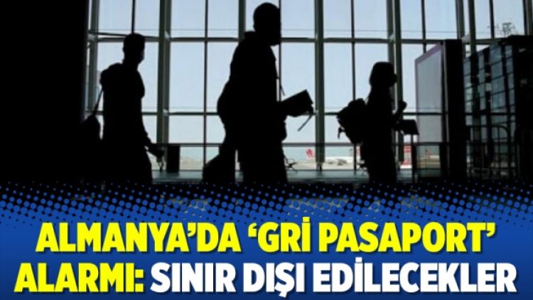 Almanya’da ‘gri pasaport’ alarmı: Sınır dışı edilecekler
