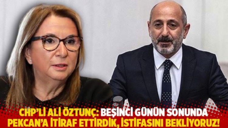 CHP’li Ali Öztunç: Beşinci günün sonunda Pekcan’a itiraf ettirdik, istifasını bekliyoruz!