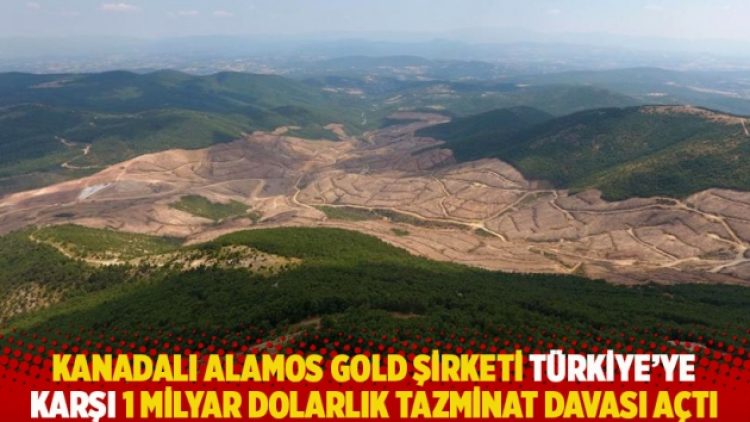 Kanadalı Alamos Gold şirketi Türkiye’ye karşı 1 milyar dolarlık tazminat davası açtı