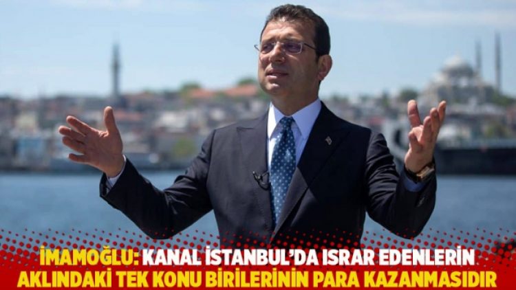 İmamoğlu: Kanal İstanbul’da ısrar edenlerin aklındaki tek konu birilerinin para kazanmasıdır