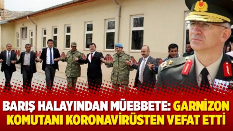 Barış halayından müebbete: Garnizon komutanı koronavirüsten vefat etti