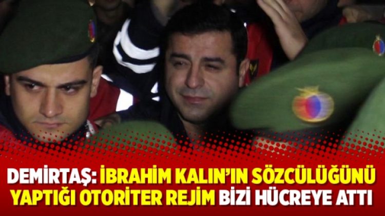Demirtaş: İbrahim Kalın’ın sözcülüğünü yaptığı otoriter rejim bizi hücreye attı