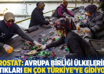 Eurostat: Avrupa Birliği ülkelerinin atıkları en çok Türkiye’ye gidiyor