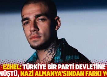 Ezhel: Türkiye bir parti devletine dönüştü, Nazi Almanya’sından farkı yok!