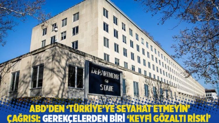 ABD’den ‘Türkiye’ye seyahat etmeyin’ çağrısı: Gerekçelerden biri ‘keyfi gözaltı riski’