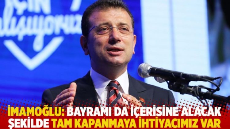 İmamoğlu: Bayramı da içerisine alacak şekilde tam kapanmaya ihtiyacımız var