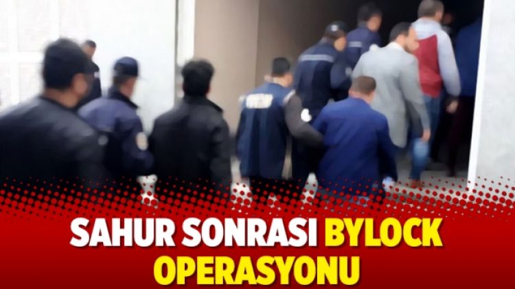 Sahur sonrası Bylock operasyonu