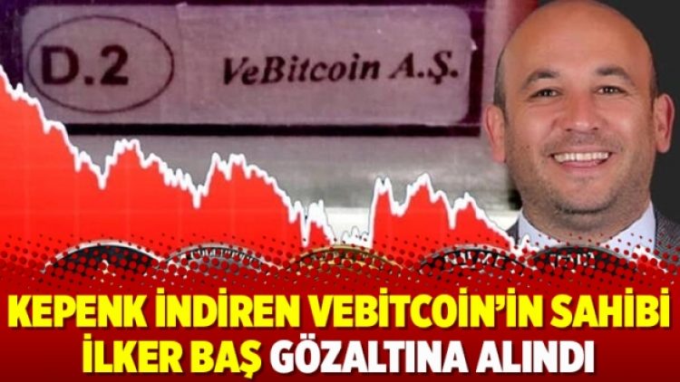 Kepenk indiren Vebitcoin’in sahibi İlker Baş gözaltına alındı