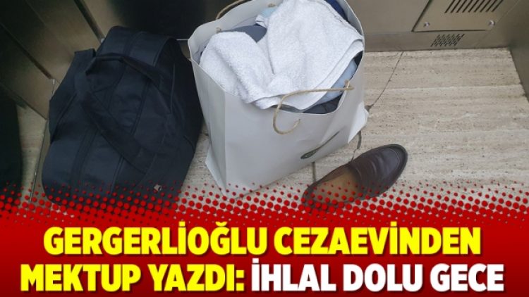 Gergerlioğlu cezaevinden mektup yazdı: İhlal dolu gece