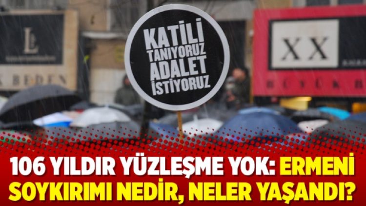 106 yıldır yüzleşme yok: Ermeni Soykırımı nedir, neler yaşandı?