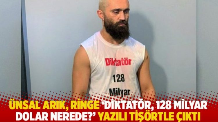 Ünsal Arık, ringe “Diktatör, 128 Milyar Dolar Nerede?” yazılı tişörtle çıktı
