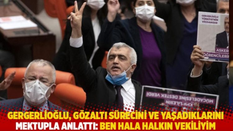 Gergerlioğlu, gözaltı sürecini ve yaşadıklarını mektupla anlattı: Ben hala halkın vekiliyim