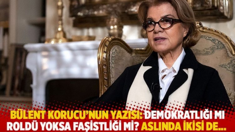 Bülent Korucu’nun yazısı: Demokratlığı mı roldü yoksa faşistliği mi? Aslında ikisi de…