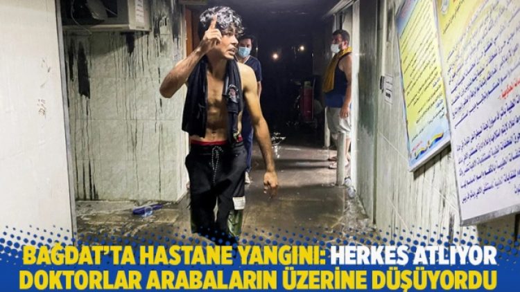 Bağdat’ta hastane yangını: Herkes atlıyor, doktorlar arabaların üzerine düşüyordu