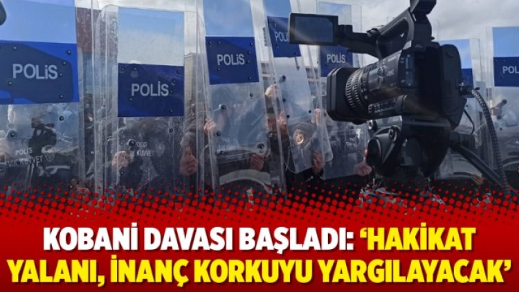 Kobani davası başladı: ‘Hakikat yalanı, inanç korkuyu yargılayacak’