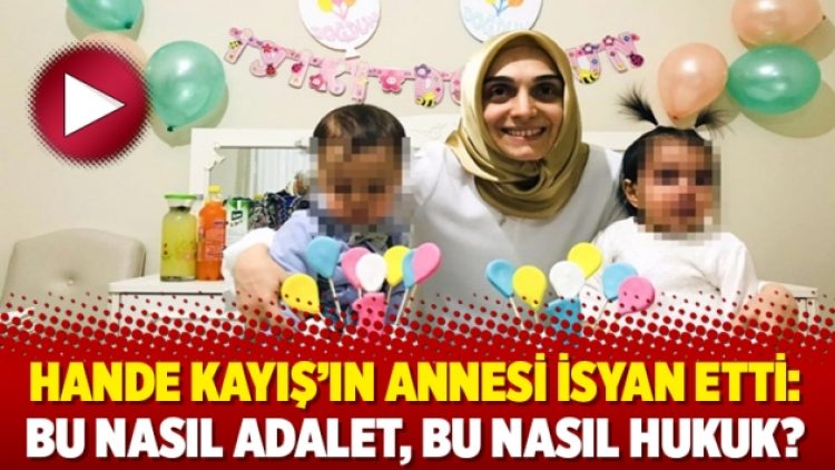 Hande Kayış’ın annesi isyan etti: Bu nasıl adalet, bu nasıl hukuk?