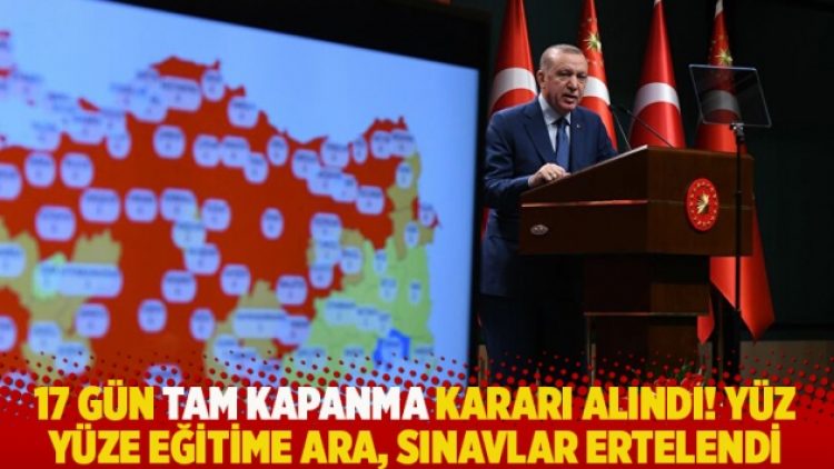 17 gün tam kapanma kararı alındı: Yüz yüze eğitime ara, sınavlar ertelendi