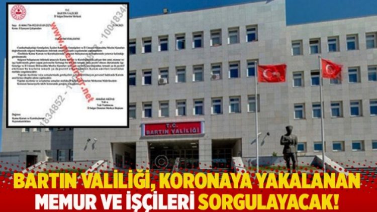 Bartın Valiliği, koronaya yakalanan memur ve işçileri sorgulayacak!