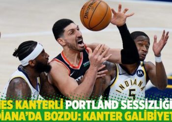 Enes Kanterli Portland sessizliğini Indiana’da bozdu: Kanter galibiyeti…