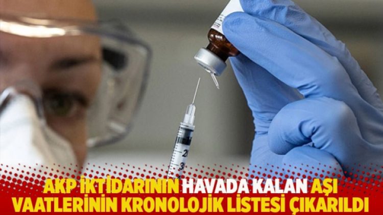 AKP iktidarının havada kalan aşı vaatlerinin kronolojik listesi çıkarıldı