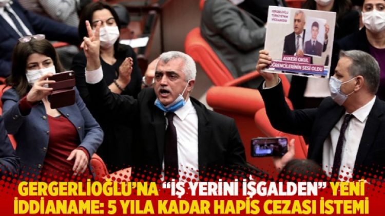 Gergerlioğlu’na ‘iş yerini işgal’den yeni iddianame: 5 yıla kadar hapis cezası istemi