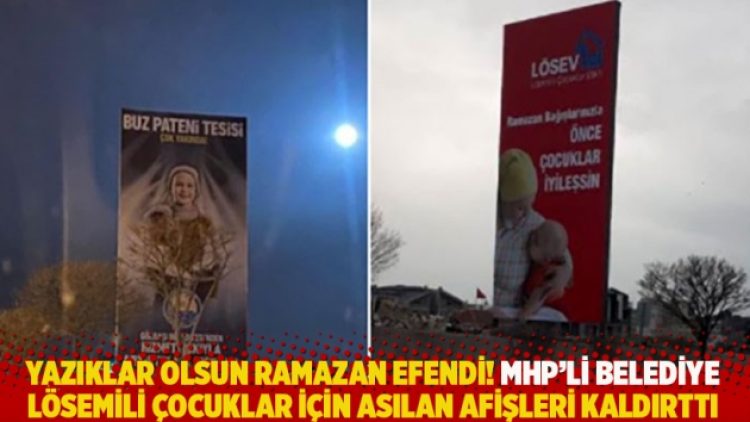 Yazıklar olsun Ramazan Efendi! MHP’li belediye, lösemili çocuklar için asılan afişleri kaldırttı