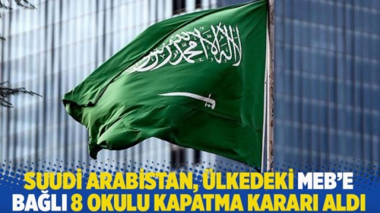 Suudi Arabistan, ülkedeki MEB’e bağlı 8 okulu kapatma kararı aldı
