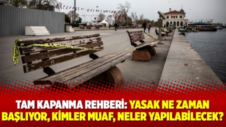 Tam kapanma rehberi: Yasak ne zaman başlıyor, kimler muaf, neler yapılabilecek?