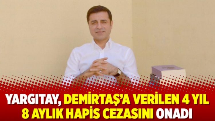 Yargıtay, Demirtaş’a verilen 4 yıl 8 aylık hapis cezasını onadı