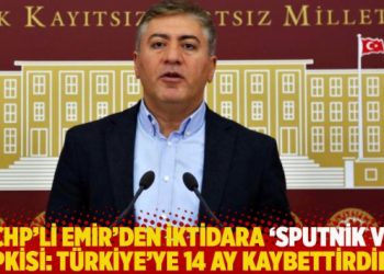 CHP’li Emir’den iktidara ‘Sputnik V’ tepkisi: Türkiye’ye 14 ay kaybettirdiler