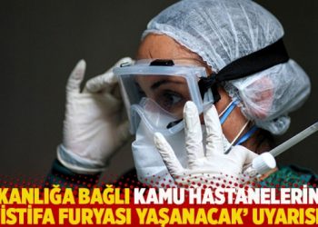 Sağlık Bakanlığı’na bağlı kamu hastanelerinde ‘İstifa furyası yaşanacak’ uyarısı