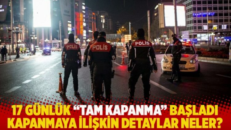 17 günlük “tam kapanma” başladı: Kapanmaya ilişkin detaylar neler?