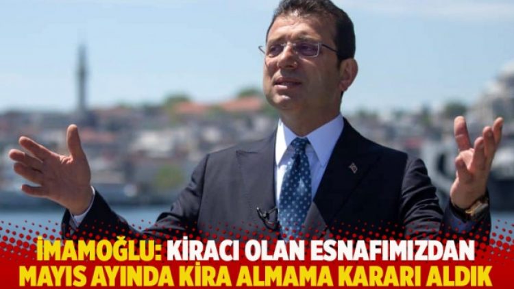 İmamoğlu: Kiracı olan esnafımızdan mayıs ayında kira almama kararı aldık