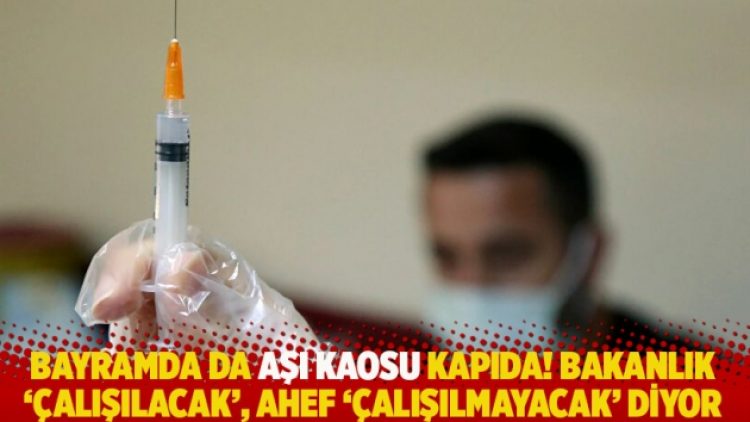 Bayramda da aşı kaosu kapıda! Bakanlık ‘çalışılacak’, AHEF ‘çalışılmayacak’ diyor