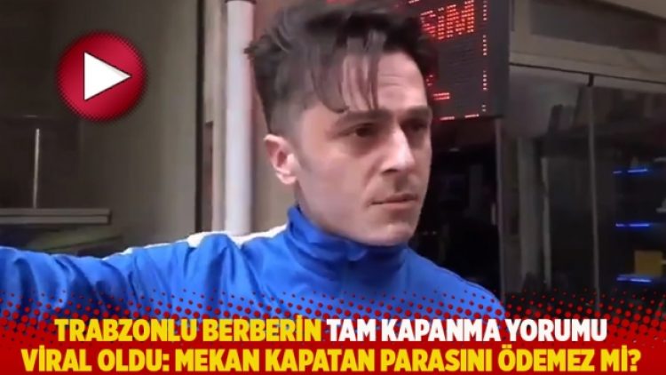 Trabzonlu berberin tam kapanma yorumu viral oldu: Mekan kapatan parasını ödemez mi?
