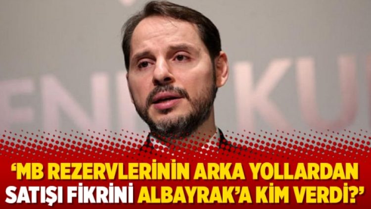 ‘MB rezervlerinin arka yollardan satışı fikrini Albayrak’a kim verdi?’