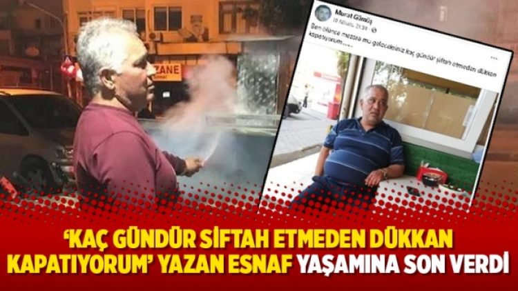 ‘Kaç gündür siftah etmeden dükkan kapatıyorum’ yazan esnaf yaşamına son verdi