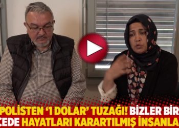 Polisten ‘1 dolar’ tuzağı! Bizler bir gecede hayatları karartılmış insanlarız