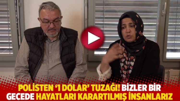 Polisten ‘1 dolar’ tuzağı! Bizler bir gecede hayatları karartılmış insanlarız