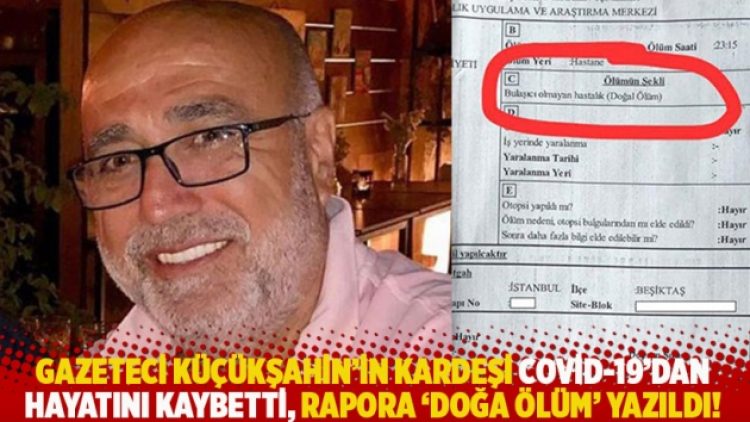 Gazeteci Küçükşahin’in kardeşi Covid-19’dan hayatını kaybetti, rapora ‘doğa ölüm’ yazıldı!