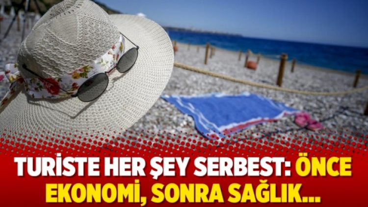 Turiste her şey serbest: Önce ekonomi, sonra sağlık…