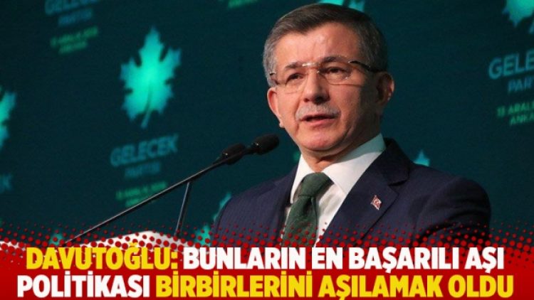 Davutoğlu: Bunların en başarılı aşı politikası birbirlerini aşılamak oldu