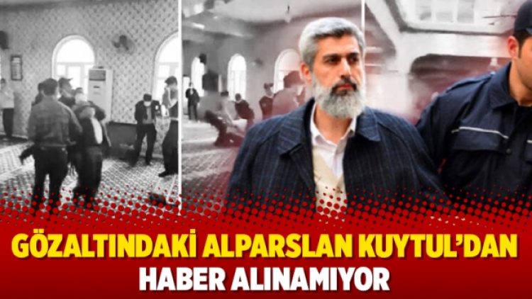 Gözaltındaki Alparslan Kuytul’dan haber alınamıyor