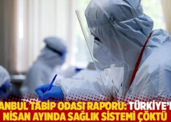 İstanbul Tabip Odası raporu: Türkiye’nin nisan ayında sağlık sistemi çöktü