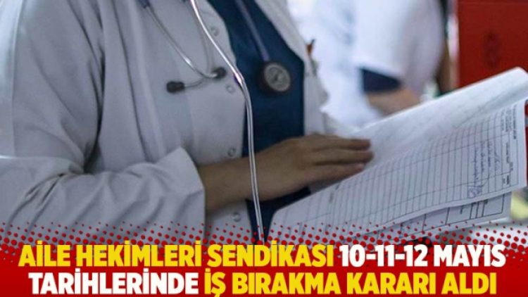 Aile Hekimleri Sendikası, 10-11-12 Mayıs tarihlerinde iş bırakma kararı aldı