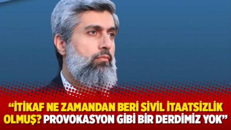 Alparslan Kuytul: İtikaf ne zamandan beri sivil itaatsizlik olmuş? Provokasyon gibi bir derdimiz yok