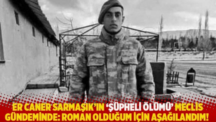 Er Caner Sarmaşık’ın ‘şüpheli ölümü’ Meclis gündeminde: Roman olduğum için aşağılandım!
