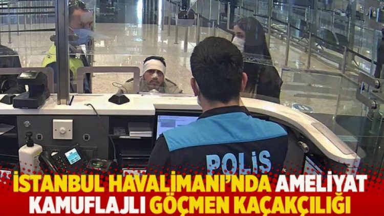 İstanbul Havalimanı’nda ameliyat kamuflajlı göçmen kaçakçılığı