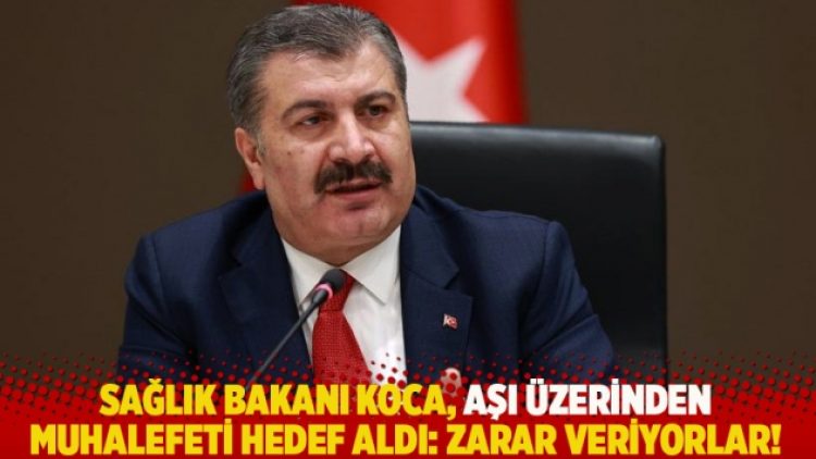Sağlık Bakanı Koca, aşı üzerinden muhalefeti hedef aldı: Zarar veriyorlar!