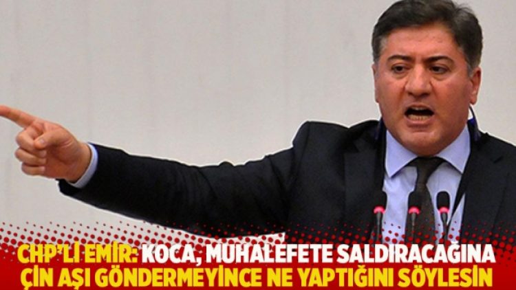 CHP’li Emir: Koca, muhalefete saldıracağına Çin aşı göndermeyince ne yaptığını söylesin